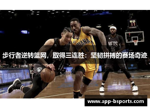 步行者逆转篮网，取得三连胜：坚韧拼搏的赛场奇迹